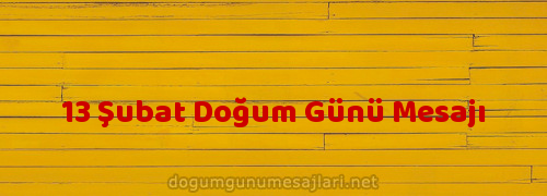 13 Şubat Doğum Günü Mesajı